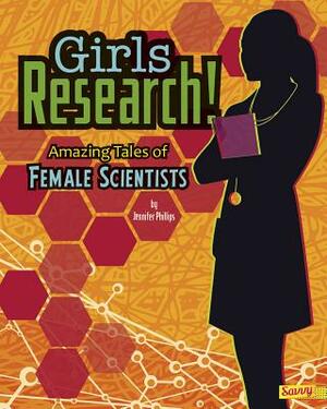 Girls Research!: Amazing Tales of Female Scientists by Jennifer Phillips