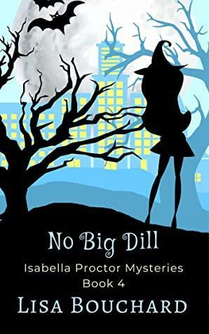 No Big Dill (Isabella Proctor Cozy Mysteries #4) by Lisa Bouchard