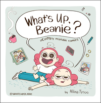 What's Up, Beanie?: Acutely Relatable Comics by Alina Tysoe