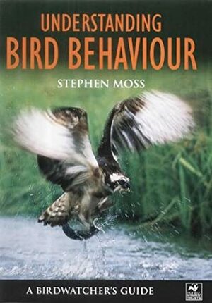 Understanding Bird Behaviour: A Birdwatcher's Guide by Stephen Moss