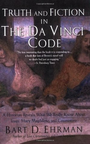 Truth and Fiction in The Da Vinci Code: A Historian Reveals What We Really Know about Jesus, Mary Magdalene & Constantine by Bart D. Ehrman