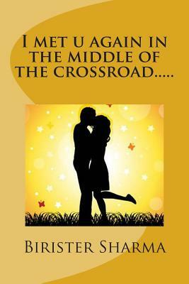 I met u again in the middle of the crossroad.....: destiny of luv by Birister Sharma