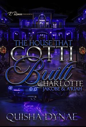 The House That Gotti Built Charlotte: Jakobe & A'Riah (The House That Gotti Built - Season 1 Book 3) by Quisha Dynae