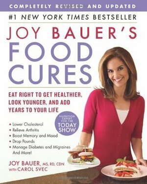 Joy Bauer's Food Cures: Eat Right to Get Healthier, Look Younger, and Add Years to Your Life by Joy Bauer