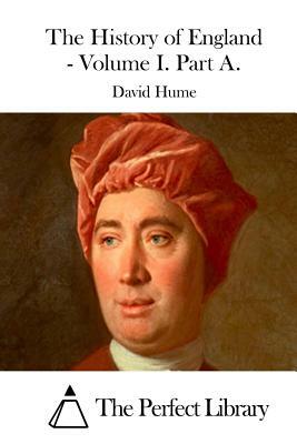 The History of England - Volume I. Part A. by David Hume