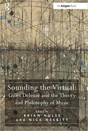Sounding the Virtual: Gilles Deleuze and the Theory and Philosophy of Music by Brian Hulse, Nick Nesbitt