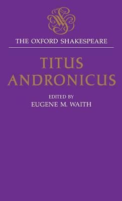 Titus Andronicus: The Oxford Shakespeare Titus Andronicus by William Shakespeare