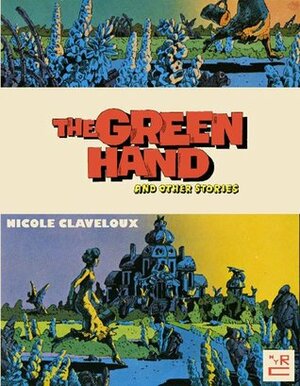 The Green Hand and Other Stories by Daniel Clowes, Donald Nicholson-Smith, Nicole Claveloux