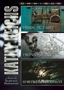 Přijdu tě zabít: Mrtvá světice ; Smrtící rozhodnutí : Kathy Reichs omnibus : v hlavní roli Temperance Brennanová by Kathy Reichs