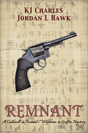 Remnant: A Caldwell & Feximal/Whyborne & Griffin Mystery by KJ Charles, KJ Charles, Jordan L. Hawk
