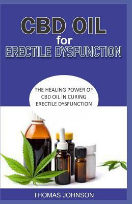 CBD Oil for Erectile Dysfunction: The Healing Power of CBD Oil in Curing Erectile Dysfunction by Thomas Johnson