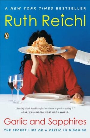 Garlic and Sapphires: The Secret Life of a Critic in Disguise by Ruth Reichl