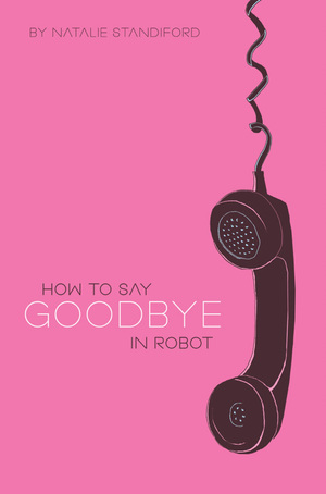 How to Say Goodbye in Robot by Natalie Standiford