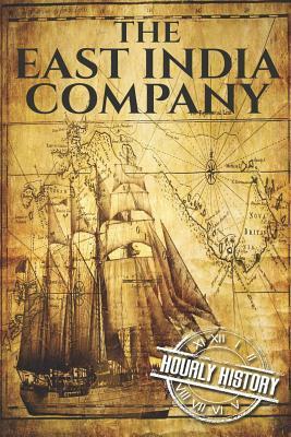 The East India Company: A History From Beginning to End by Hourly History