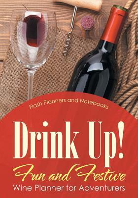 Drink Up! Fun and Festive Wine Planner for Adventurers by Flash Planners and Notebooks