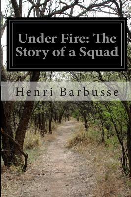 Under Fire: The Story of a Squad by Henri Barbusse