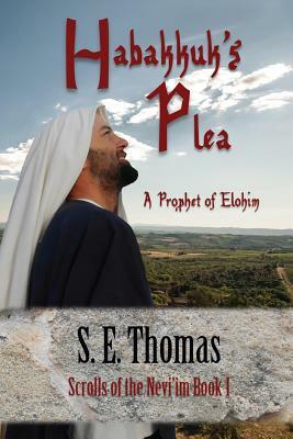 Habakkuk's Plea: A Prophet of Elohim by S. E. Thomas