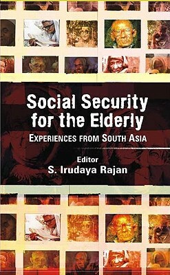 Social Security for the Elderly: Experiences from South Asia by S. Irudaya Rajan