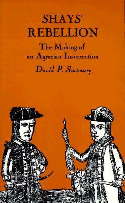 Shays' Rebellion: The Making of an Agrarian Insurrection by David P. Szatmary