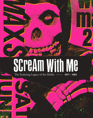 Scream With Me: The Enduring Legacy of the Misfits by Tom Bejgrowicz, Jeremy Dean, Shepard Fairey