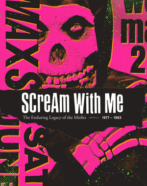 Scream With Me: The Enduring Legacy of the Misfits by Tom Bejgrowicz, Shepard Fairey, Jeremy Dean