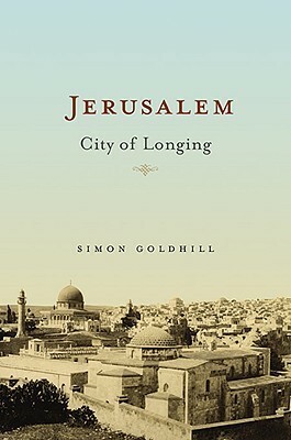 Jerusalem: City of Longing by Simon Goldhill