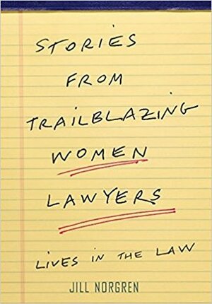 Stories from Trailblazing Women Lawyers: Lives in the Law by Jill Norgren