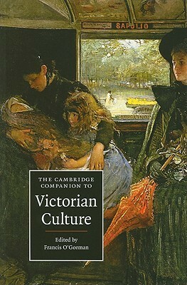 The Cambridge Companion to Victorian Culture by Francis O'Gorman