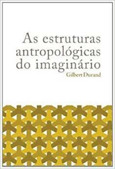 As estruturas antropológicas do imaginário: introdução à arquetipologia geral by Gilbert Durand