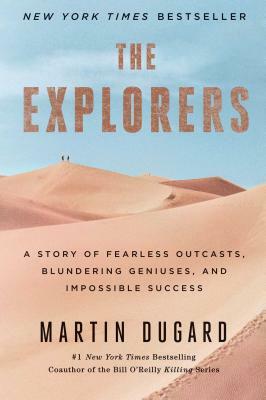 The Explorers: A Story of Fearless Outcasts, Blundering Geniuses, and Impossible Success by Martin Dugard