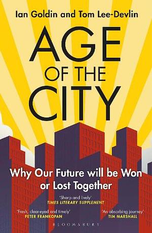 Age of the City: Why Our Future Will be Won Or Lost Together by Ian Goldin, Tom Lee-Devlin