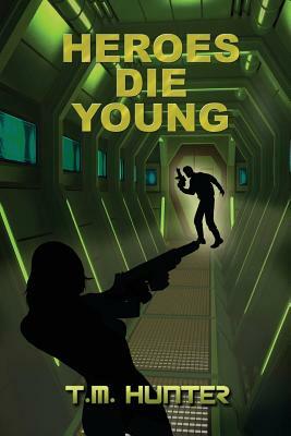 Heroes Die Young by T. M. Hunter