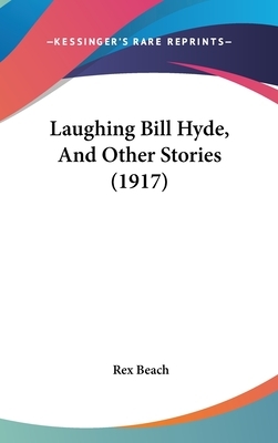 Laughing Bill Hyde and Other Stories by Rex Beach