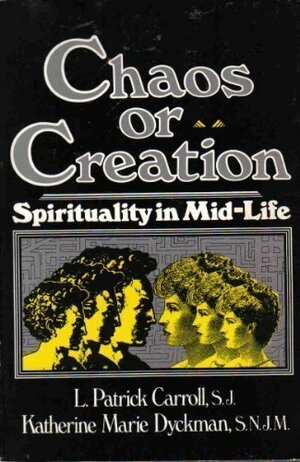 Chaos or Creation: Spirituality in Mid-Life by L. Patrick Carroll