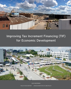 Improving Tax Increment Financing (Tif) for Economic Development by David Merriman