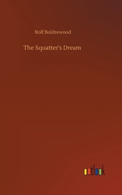 The Squatter's Dream by Rolf Boldrewood