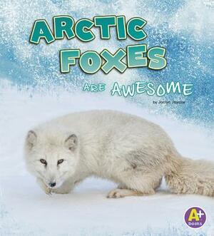 Arctic Foxes Are Awesome by Jaclyn Jaycox