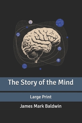 The Story of the Mind: Large Print by James Mark Baldwin