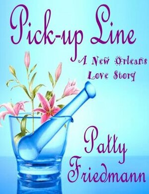 Pick-Up Line: A New Orleans Love Story (Formerly Side Effects) by Patty Friedmann