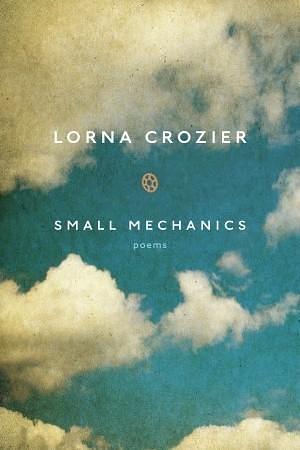 Small Mechanics: Poems by Lorna Crozier, Lorna Crozier