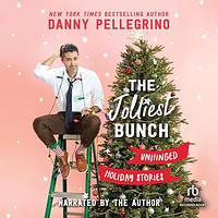 The Jolliest Bunch: Unhinged Holiday Stories by Danny Pellegrino