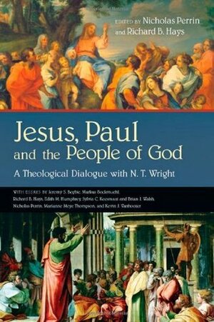 Jesus, Paul and the People of God: A Theological Dialogue with N. T. Wright by Richard B. Hays, Nicholas Perrin