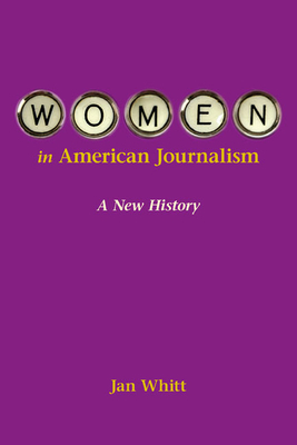 Women in American Journalism: A New History by Jan Whitt