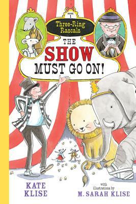 The Show Must Go On! by M. Sarah Klise, Kate Klise