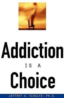 Addiction Is a Choice by Jeffrey A. Schaler