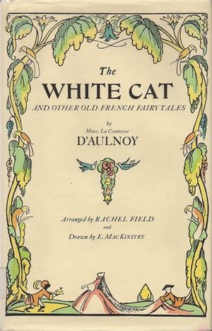 The White Cat and Other Old French Fairy Tales by E. MacKinstry, Rachel Field, Marie-Catherine d'Aulnoy