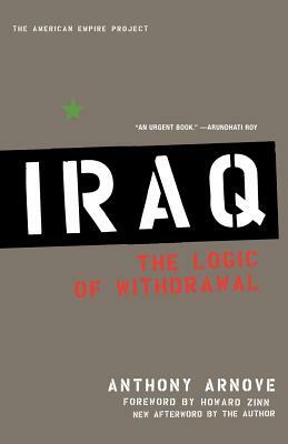 Iraq: The Logic of Withdrawal by Anthony Arnove