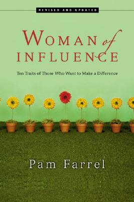 Woman of Influence: Ten Traits of Those Who Want to Make a Difference by Pam Farrel