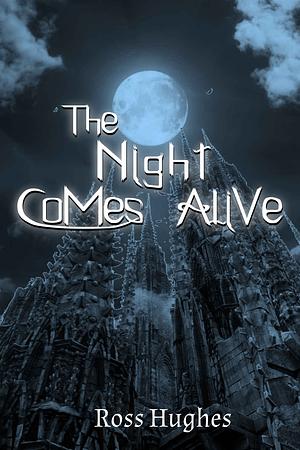 The Night Comes Alive: A Gothic Fantasy Novel by Ross Hughes