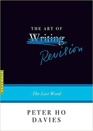 The Art of Revision: The Last Word by Peter Ho Davies